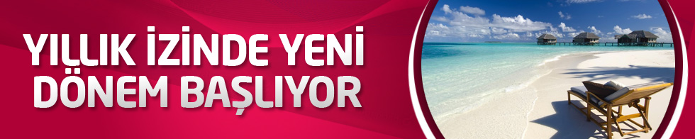 Yıllık izinde yeni dönem başlıyor