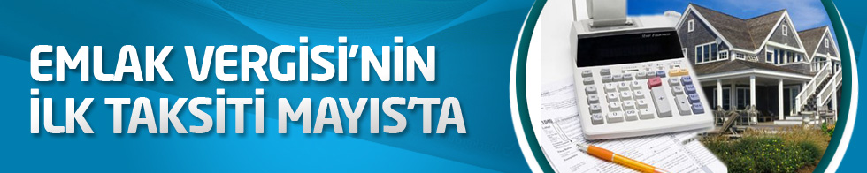 Emlak Vergisi’nin ilk taksiti Mayıs’ta