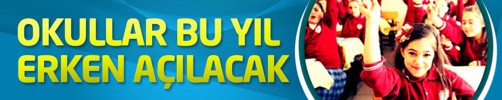 Okullar bu yıl erken açılacak
