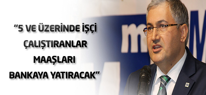 “5 ve üzerinde işçi çalıştıranlar maaşları bankaya yatıracak”