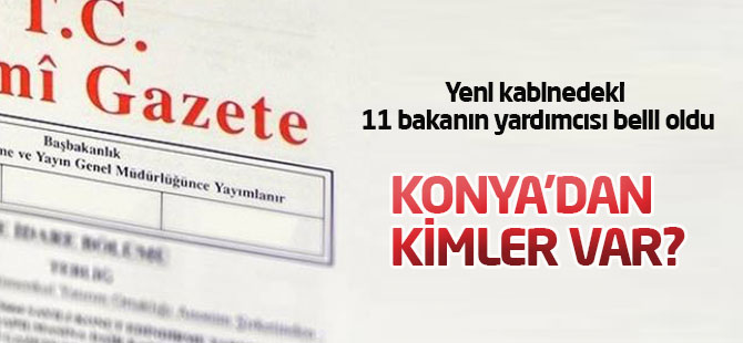 11 bakanın yardımcısı belli oldu: Konya'dan kimler var?