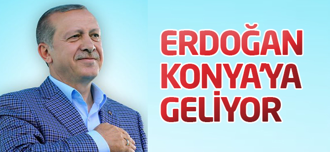 Erdoğan Konya'ya geliyor