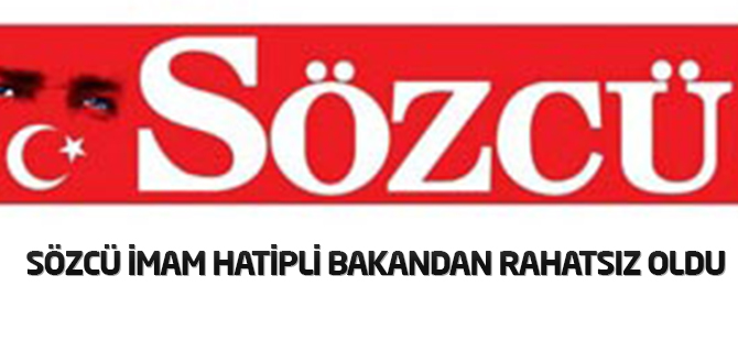 Sözcü imam hatipli bakandan rahatsız oldu