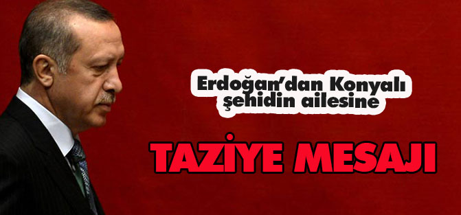 Erdoğan'dan Konyalı şehidin ailesine taziye mesajı