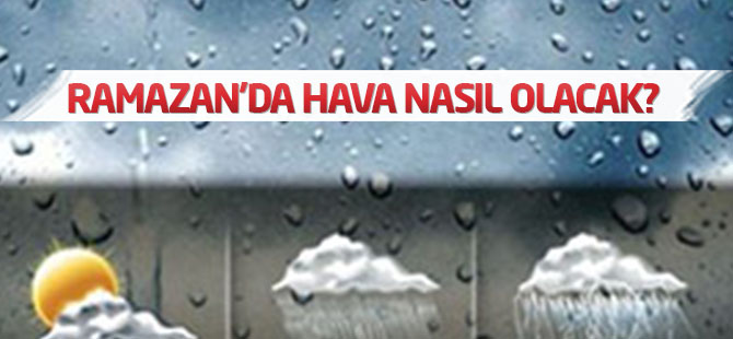 Ramazan'da hava nasıl olacak?