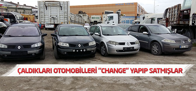 Çaldıkları otomobilleri "change" yapıp satmışlar