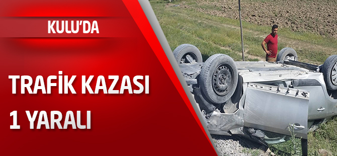 Kulu’da trafik kazası: 1 yaralı
