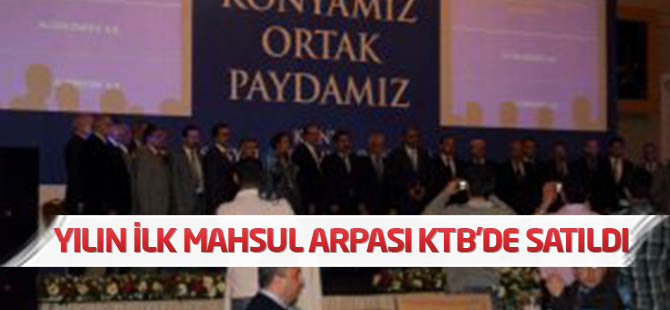 Yılın İlk Mahsul Arpası Ktb'de Satıldı