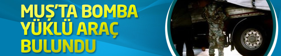 Muş'ta bomba yüklü araç bulundu