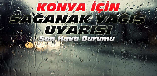 Meteorolojiden Konya için kuvvetli yağış uyarısı