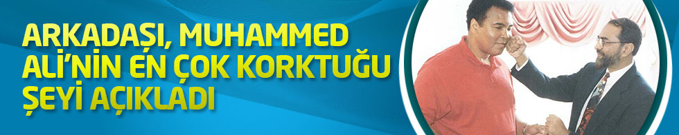 Arkadaşı Muhammed Ali'nin en çok korktuğu şeyi açıkladı