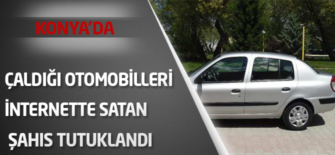 Çaldığı otomobilleri internette satan şahıs tutuklandı