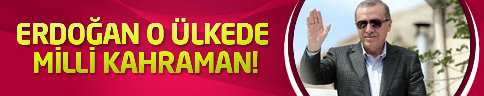 Erdoğan o ülkede milli kahraman!