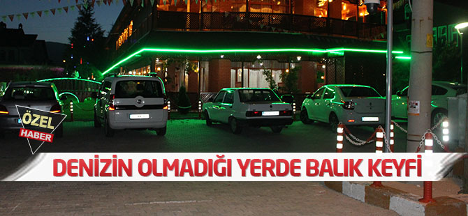 Denizin olmadığı yerde BALIK KEYFİ