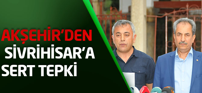 Akşehir’den Sivrihisar’a Sert Tepki