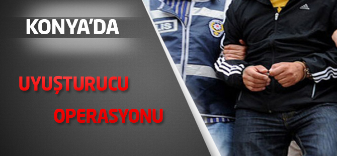 Konya’da uyuşturucu operasyonu