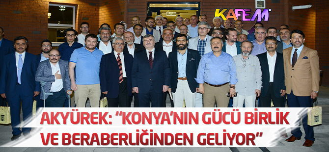Akyürek: “Konya’nın gücü birlik ve beraberliğinden geliyor”