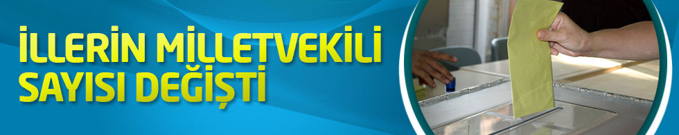 İllerin milletvekili sayısı değişti