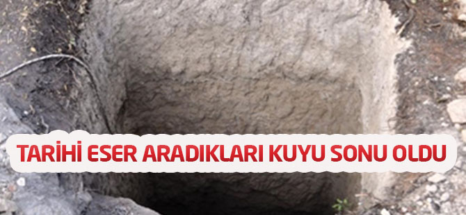 Tarihi Eser Aradıkları Kuyu Sonu Oldu