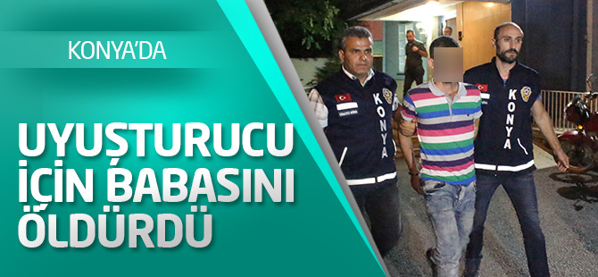 Uyuşturucu için babasını öldürdü