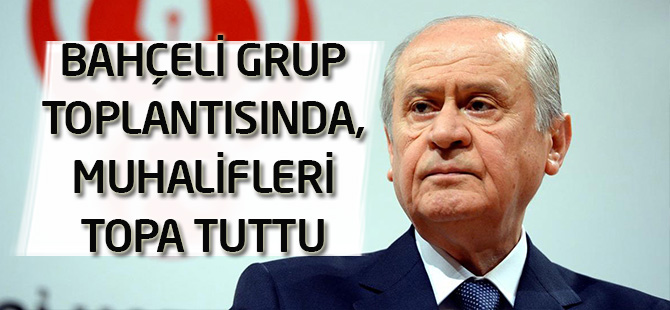 Bahçeli grup toplantısında, muhalifleri topa tuttu