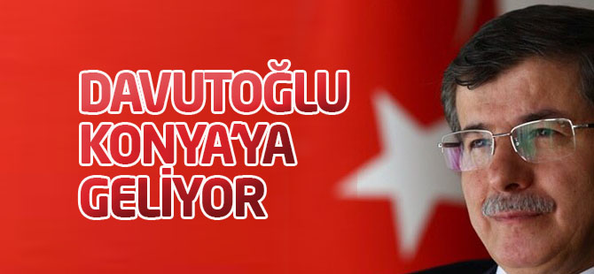 Davutoğlu Konya'ya geliyor