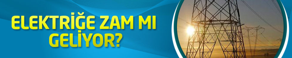 Elektriğe zam mı geliyor?