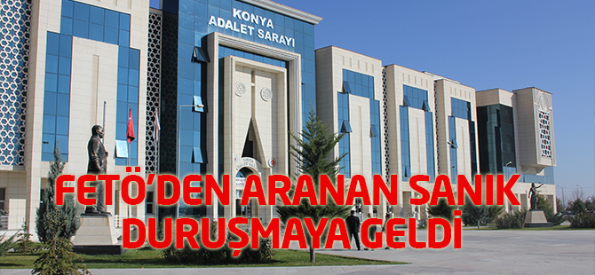 FETÖ’den aranan sanık duruşmaya geldi