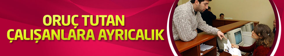 Oruç Tutan Çalışanlara Ayrıcalık
