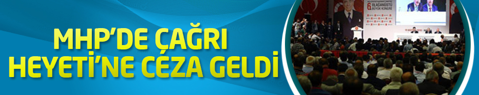 MHP'de Çağrı Heyeti'ne ceza geldi