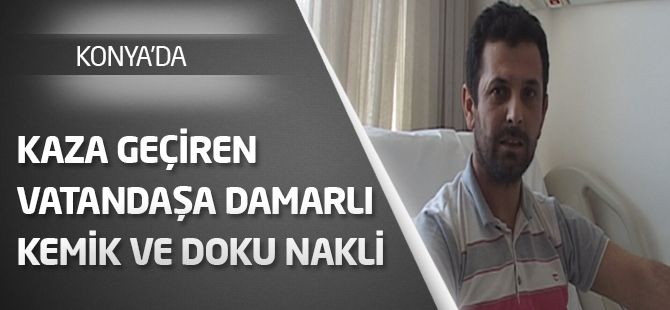 Kaza geçiren vatandaşa damarlı kemik ve doku nakli