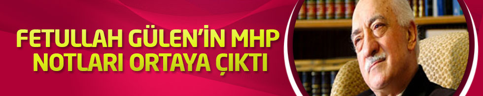 Fetullah Gülen'in MHP notları ortaya çıktı
