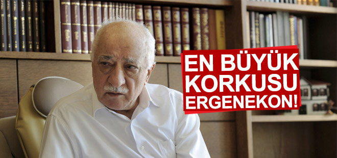 Fetullah Gülen'in en büyük korkusu: Ergenekon!