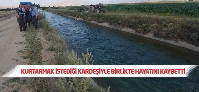 Kurtarmak istediği kardeşiyle birlikte hayatını kaybetti