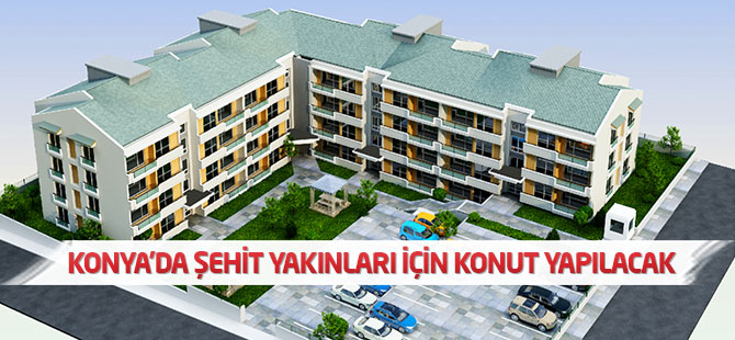 Konya’da şehit yakınları için 30 konut yapılacak