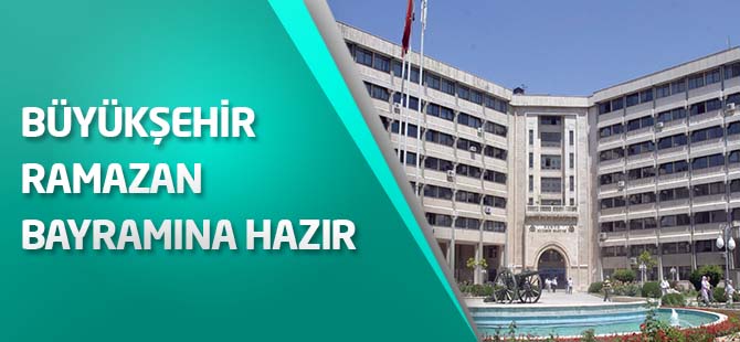 Büyükşehir Ramazan Bayramına Hazır