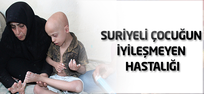 Suriyeli çocuğun iyileşmeyen hastalığı