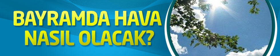 Bayramda hava nasıl olacak?