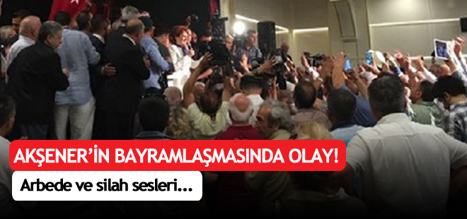 Meral Akşener'in bayramlaşmasında arbede ve silah sesi