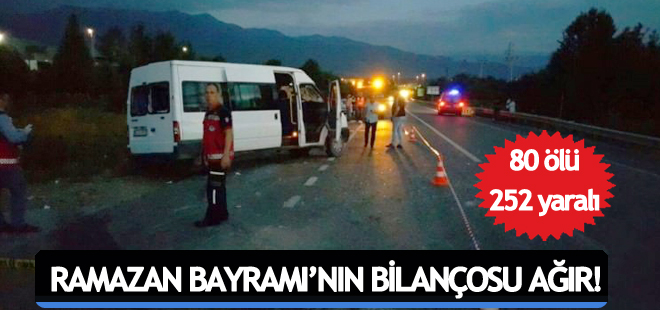 Bayram bilançosu ağır: 80 ölü 252 yaralı!