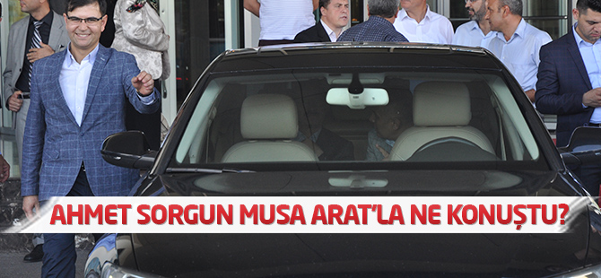 Ahmet Sorgun, Musa Arat'la ne konuştu?