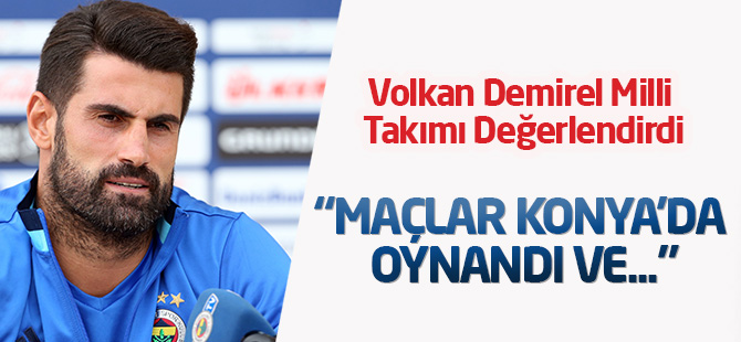 Volkan Demirel Milli Takımı değerlendirdi
