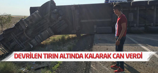 Konya'da feci kaza: Devrilen tırın altında kaldı