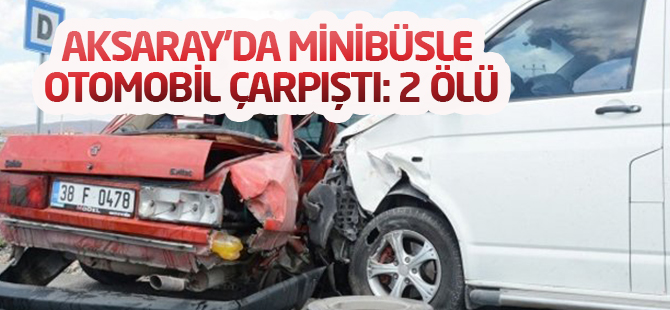 Minibüsle otomobil çarpıştı: 2 ölü