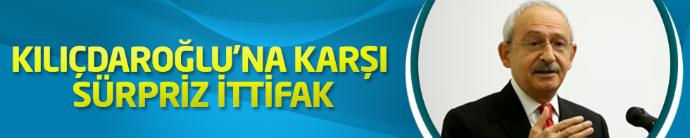 Kılıçdaroğlu'na karşı sürpriz ittifak