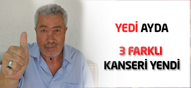 Yedi ayda 3 farklı kanseri yendi