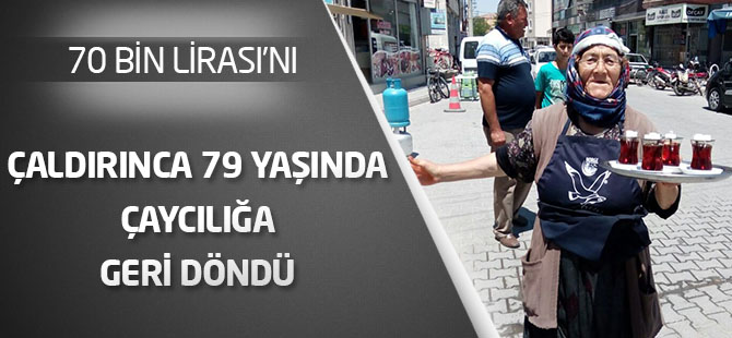 79 yaşındaki kadın çaycılık yaparak biriktirdiği 70 bin lirayı çaldırınca eski işine geri döndü