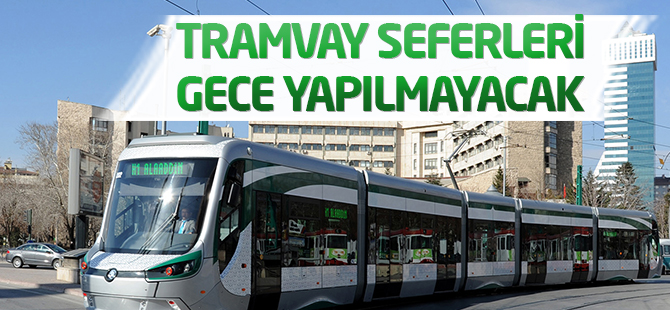 Tramvay seferleri gece yapılmayacak