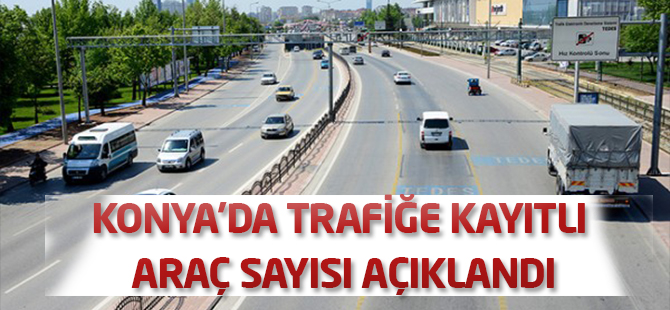 Konya'da trafiğe kayıtlı araç sayısı açıklandı
