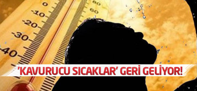 'Kavurucu sıcaklar' geri geliyor! İşte son hava durumu